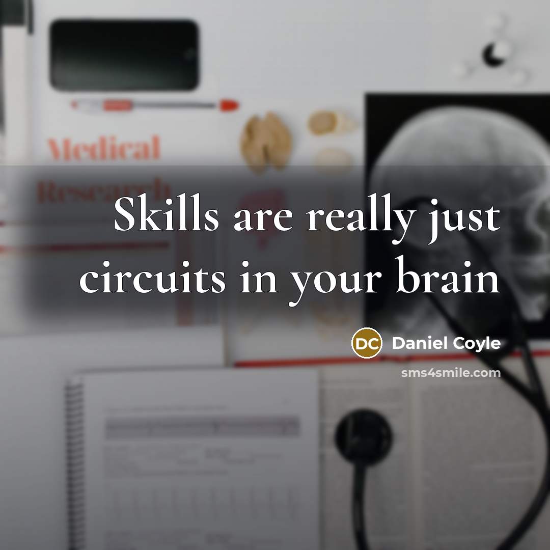 “Skills are really just circuits in your brain” quote by Daniel Coyle