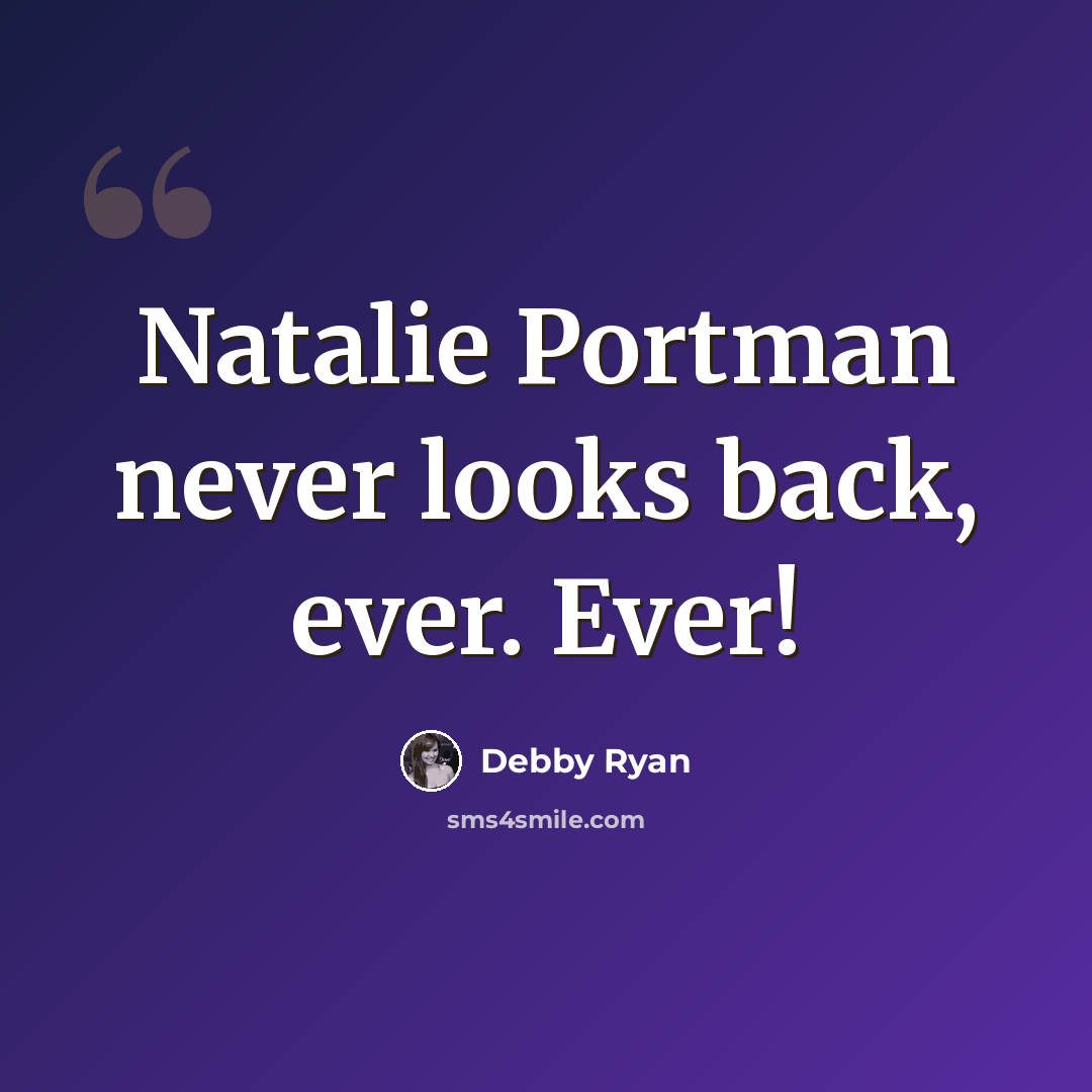 “Natalie Portman never looks back, ever. Ever!” quote by Debby Ryan