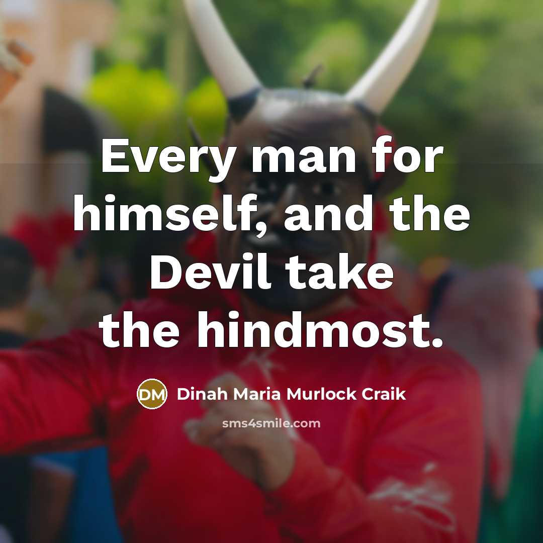 “Every man for himself, and the Devil take the hindmost.” quote by Dinah Maria Murlock Craik