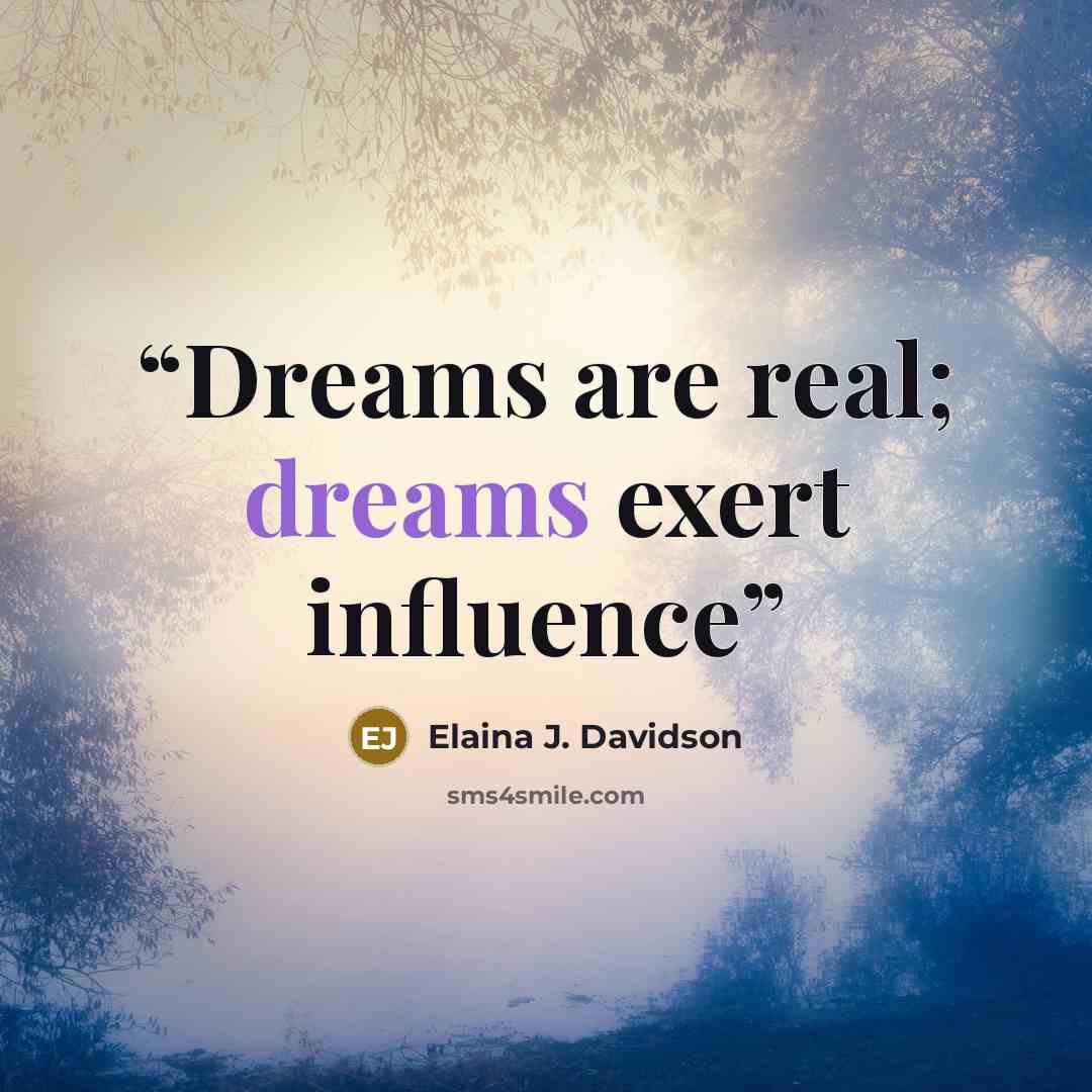 “Dreams are real; dreams exert influence” quote by Elaina J. Davidson