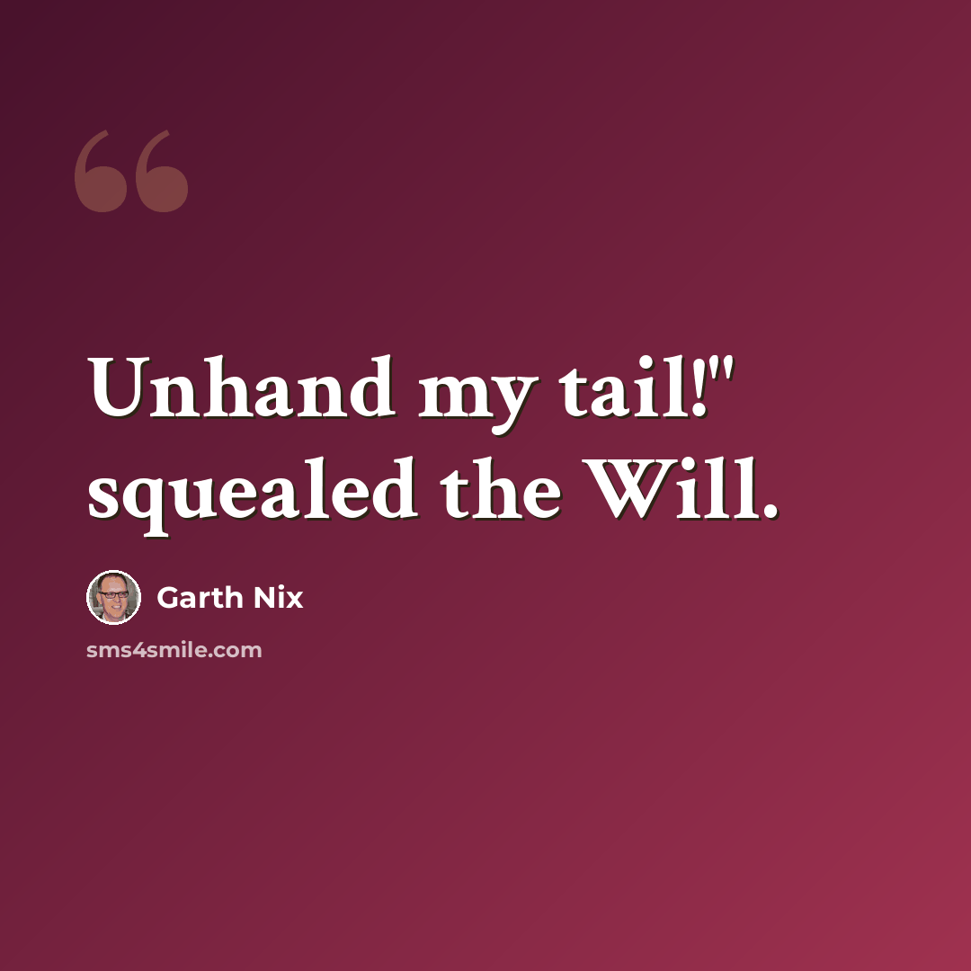 “Unhand my tail!" squealed the Will.” quote by Garth Nix