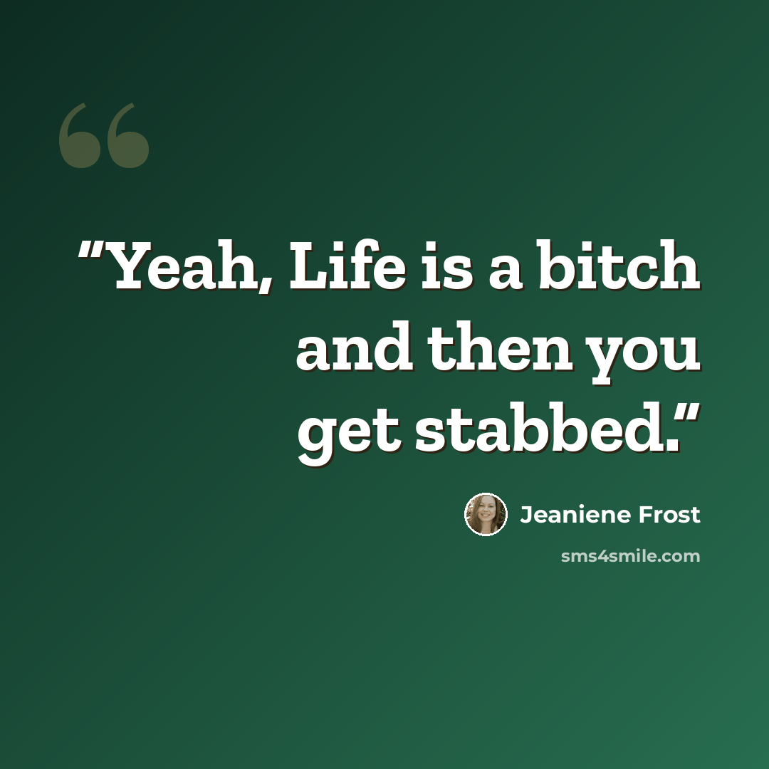 “Yeah, Life is a bitch and then you get stabbed.” quote by Jeaniene Frost