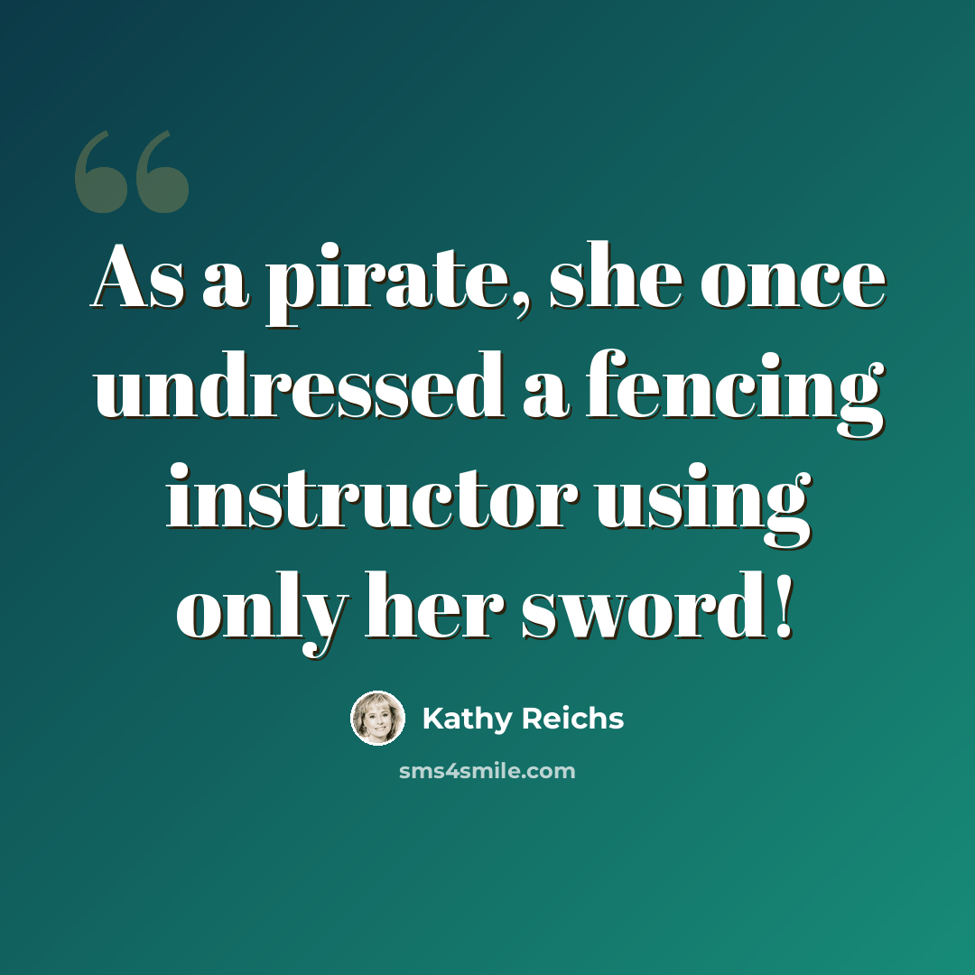 “As a pirate, she once undressed a fencing instructor using only her sword!” quote by Kathy Reichs