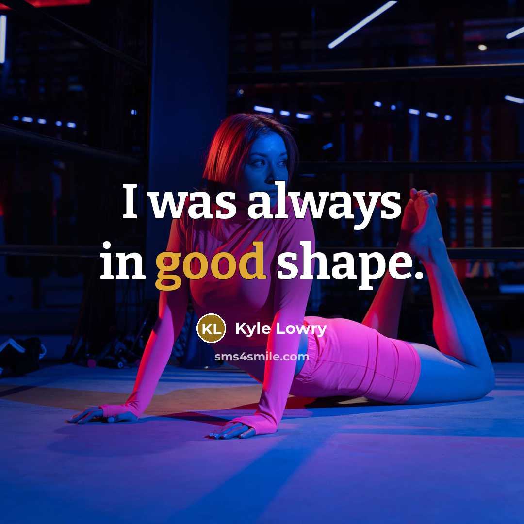 “I was always in good shape.” quote by Kyle Lowry