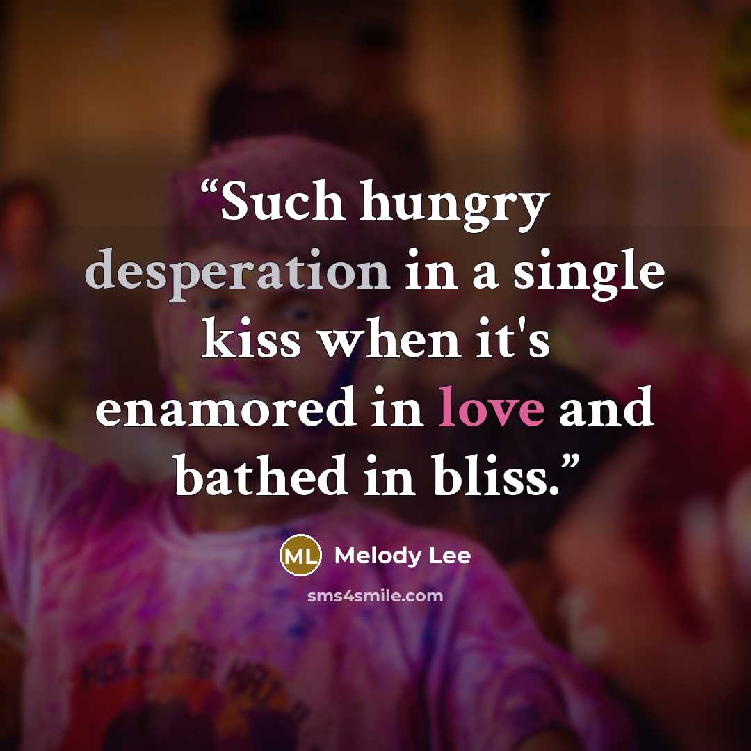 “Such hungry desperation in a single kiss when it's enamored in love and bathed in bliss.” quote by Melody Lee