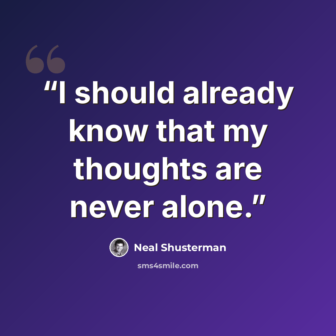 “I should already know that my thoughts are never alone.” quote by Neal Shusterman