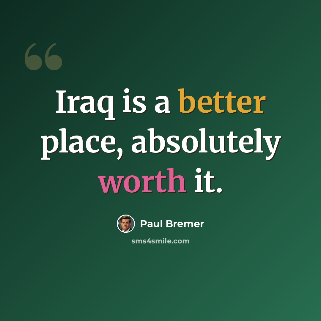 “Iraq is a better place, absolutely worth it.” quote by Paul Bremer