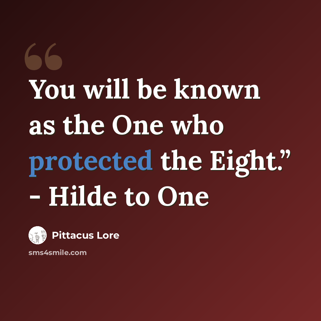 “You will be known as the One who protected the Eight.” - Hilde to One” quote by Pittacus Lore