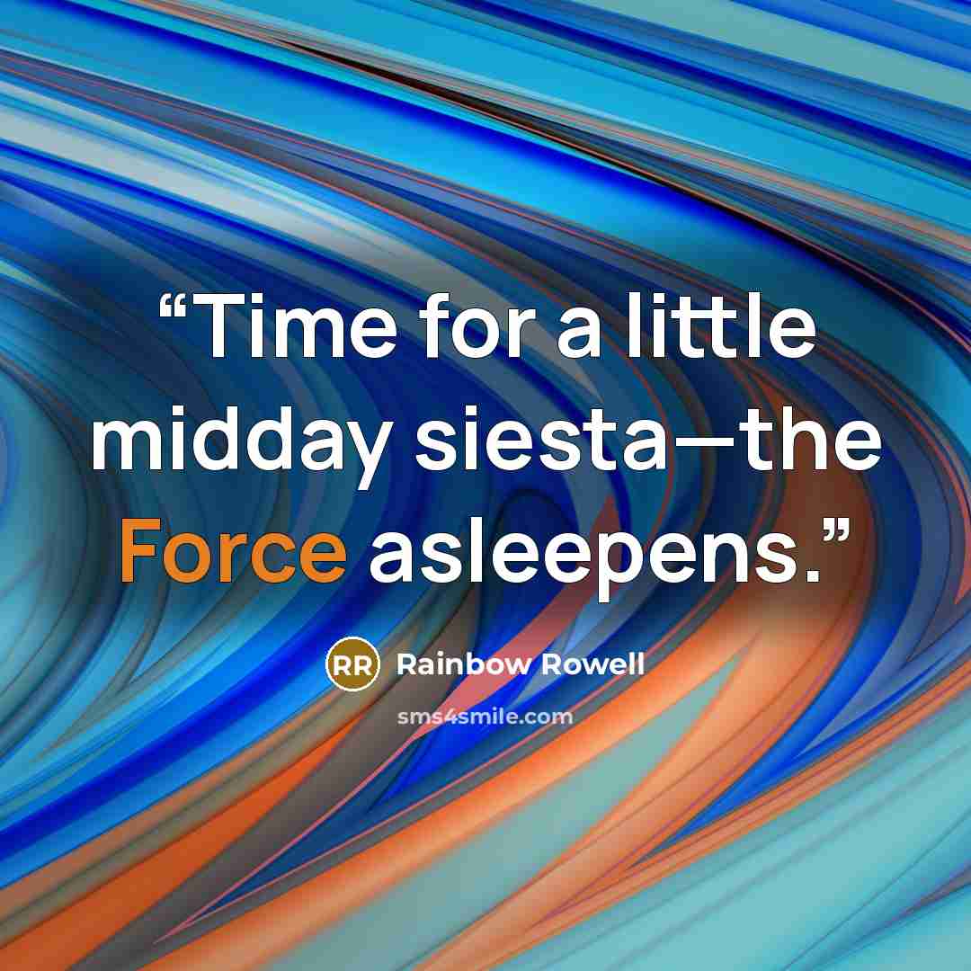 “Time for a little midday siesta—the Force asleepens.” quote by Rainbow Rowell
