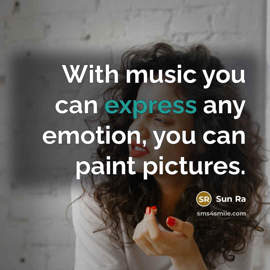 “With music you can express any emotion, you can paint pictures.” quote by Sun Ra