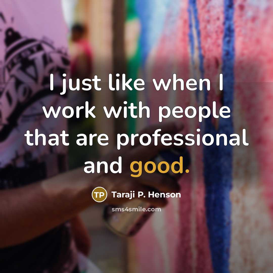 “I just like when I work with people that are professional and good.” quote by Taraji P. Henson