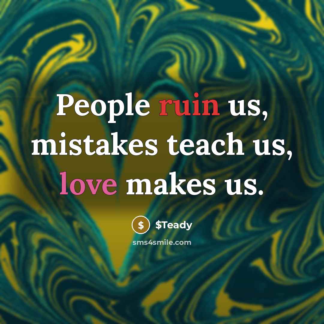 “People ruin us, mistakes teach us, love makes us.” quote by $Teady