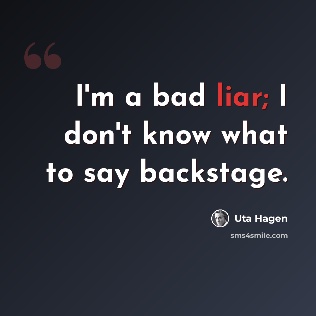 “I'm a bad liar; I don't know what to say backstage.” quote by Uta Hagen