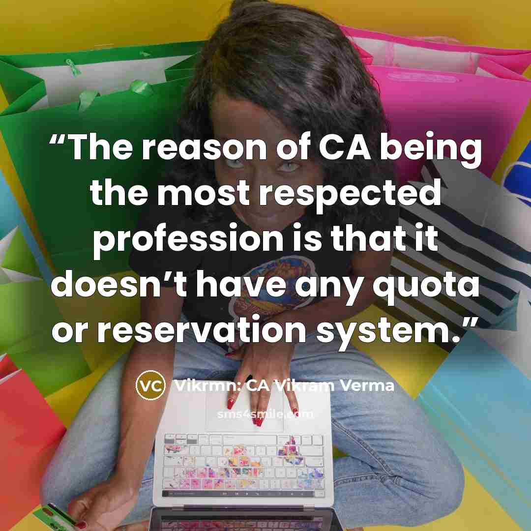 “The reason of CA being the most respected profession is that it doesn’t have any quota or reservation system.” quote by Vikrmn: CA Vikram Verma