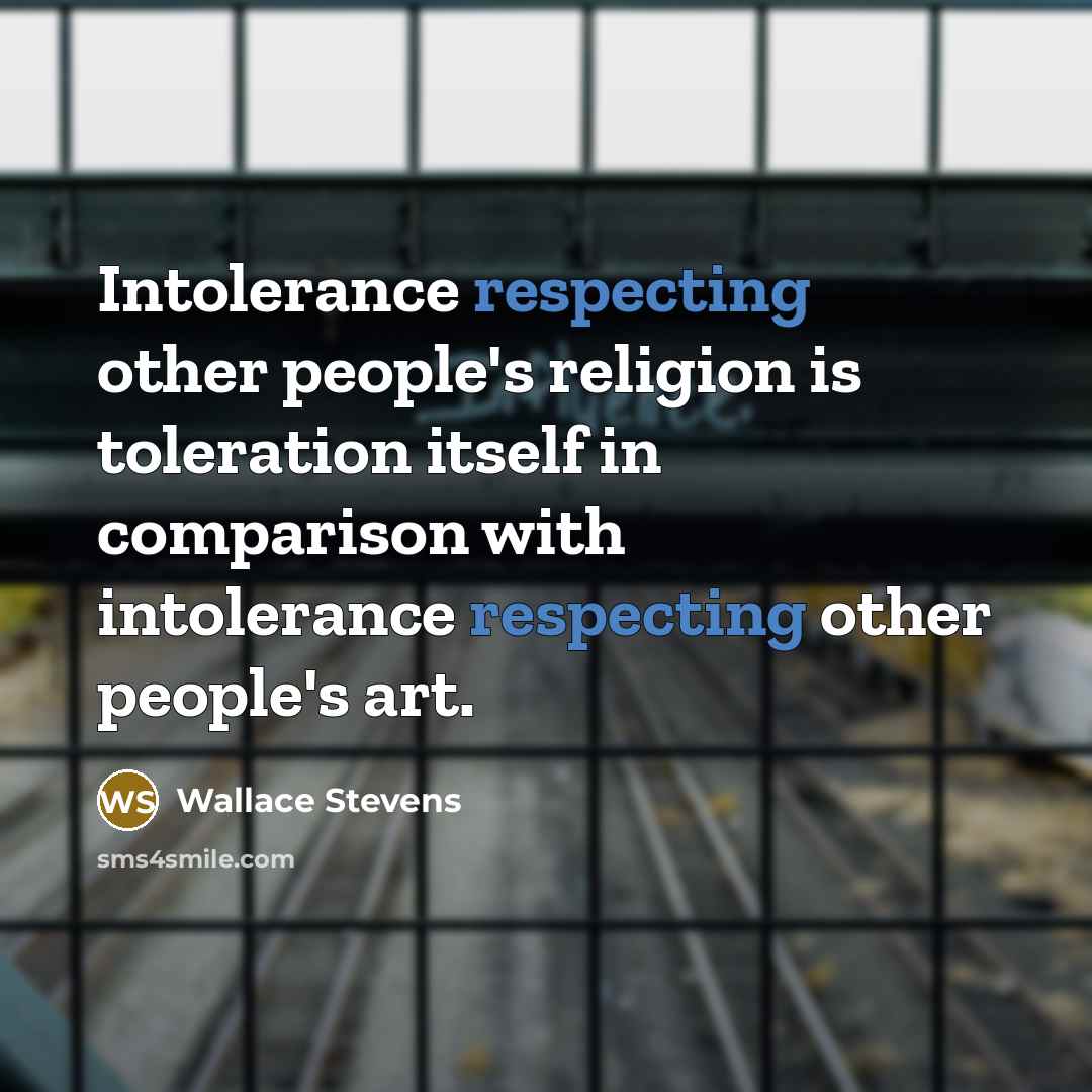 “Intolerance respecting other people's religion is toleration itself in comparison with intolerance respecting other people's art.” quote by Wallace Stevens