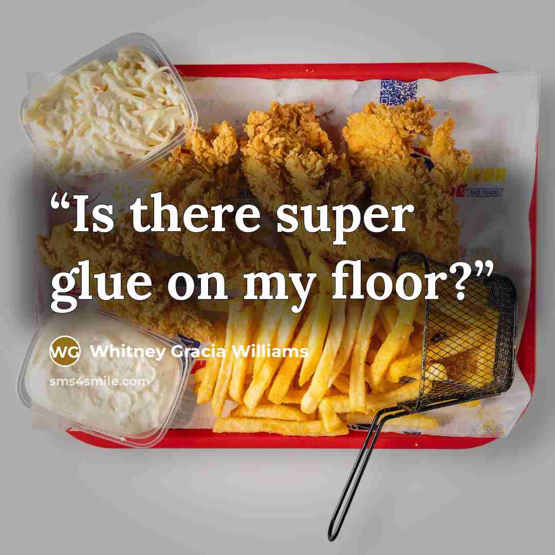 “Is there super glue on my floor?” quote by Whitney Gracia Williams
