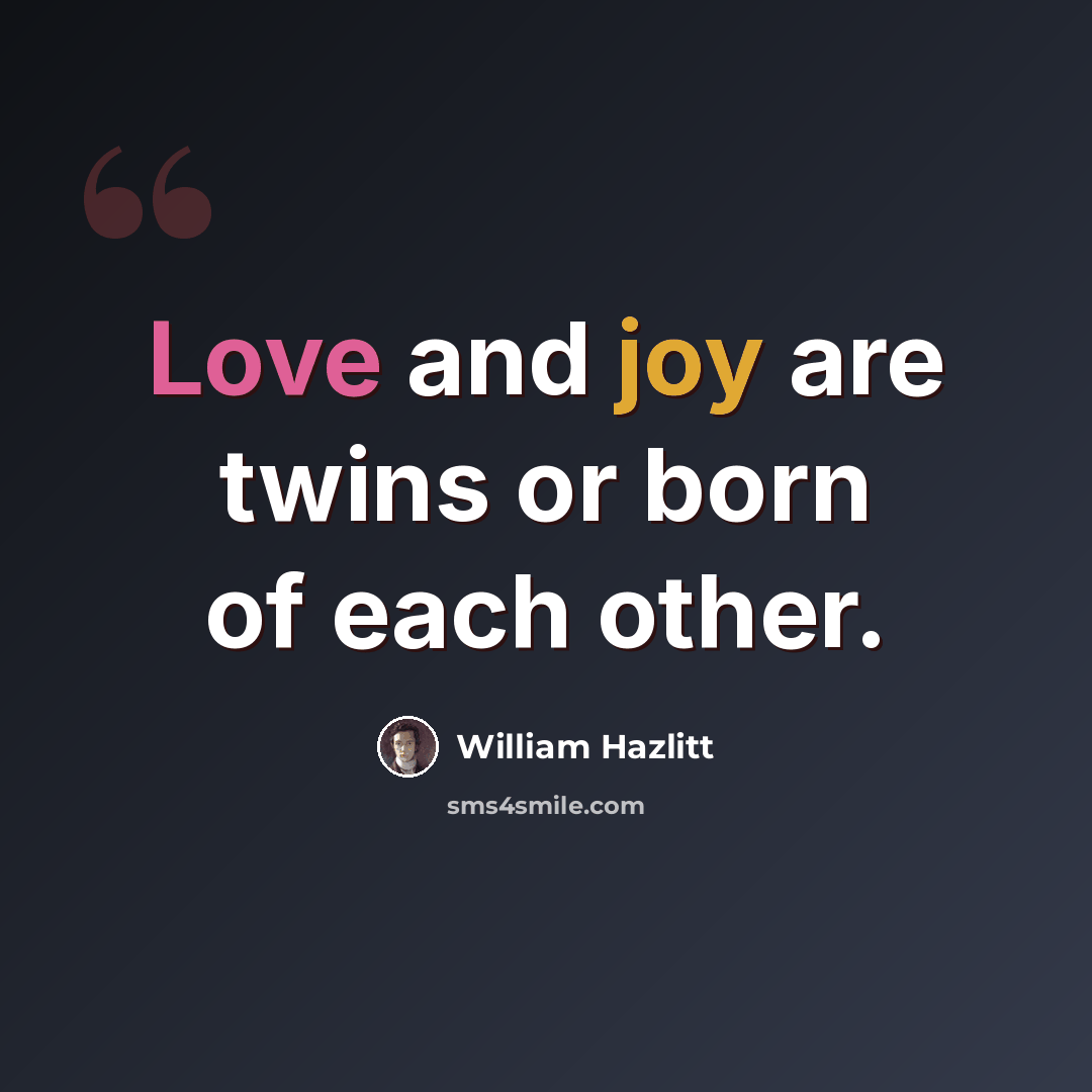 “Love and joy are twins or born of each other.” quote by William Hazlitt