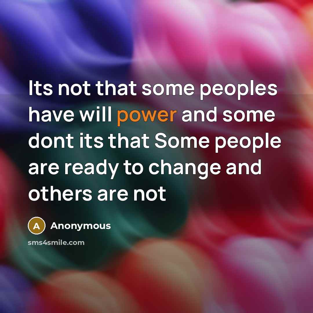 “Its not that some peoples have will power and some dont its that Some people are ready to change and others are not” quote by Anonymous