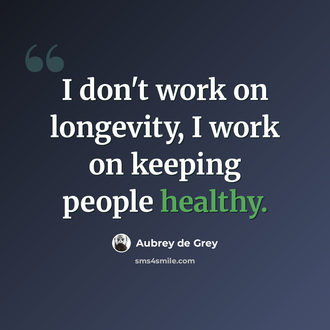 “I don't work on longevity, I work on keeping people healthy.” quote by Aubrey de Grey