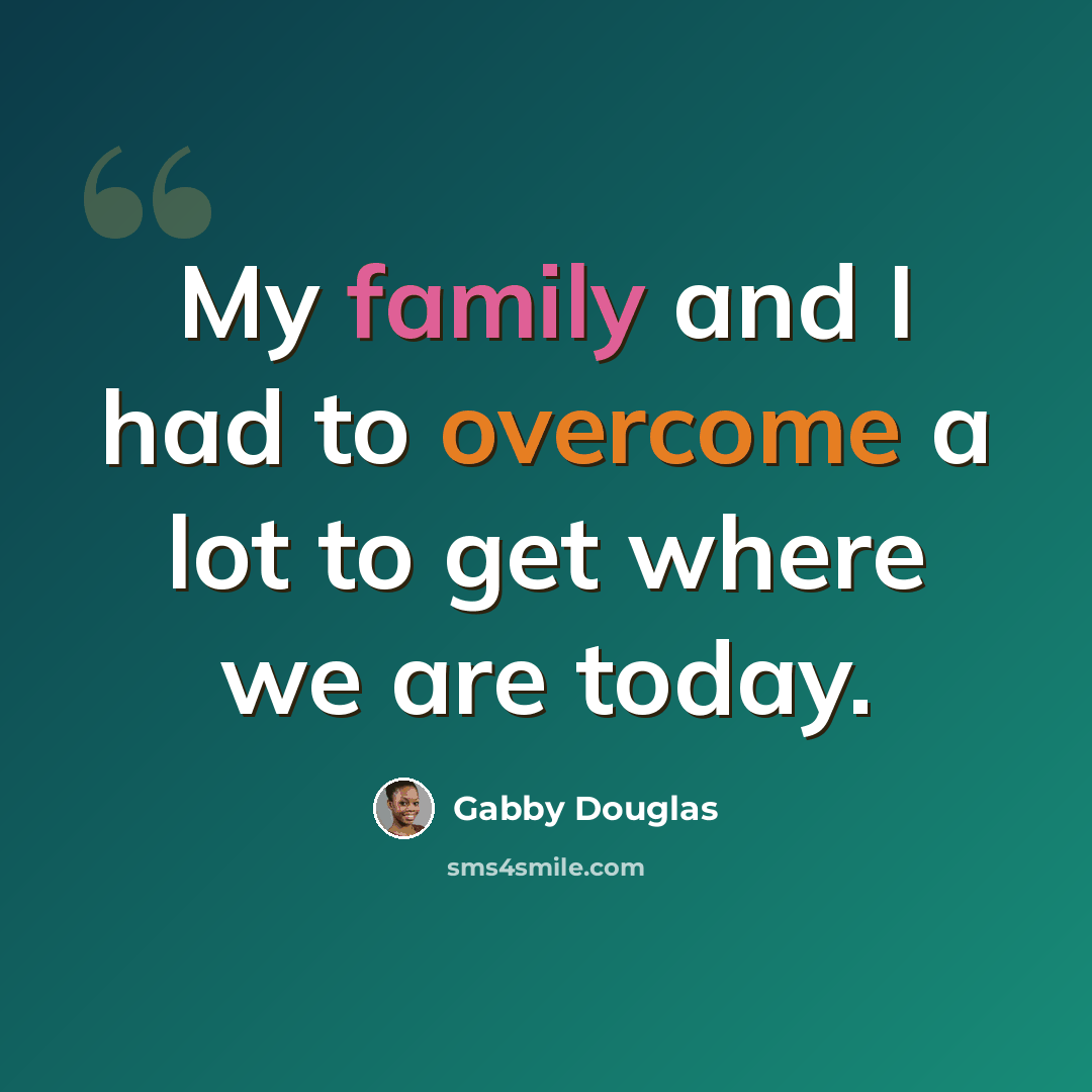 “My family and I had to overcome a lot to get where we are today.” quote by Gabby Douglas