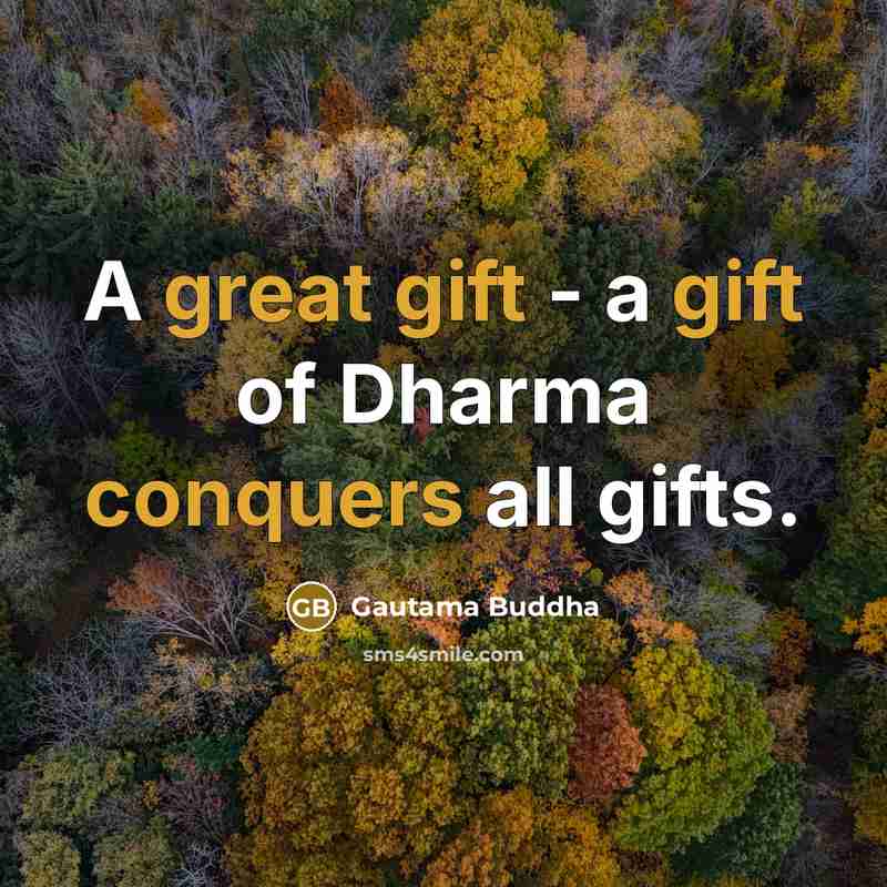 “A great gift - a gift of Dharma conquers all gifts.” quote by Gautama Buddha