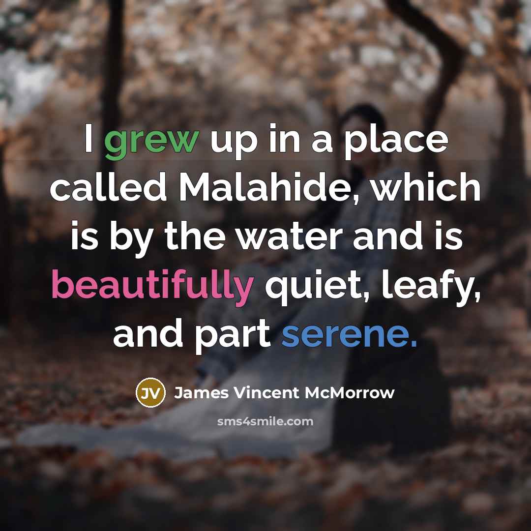 “I grew up in a place called Malahide, which is by the water and is beautifully quiet, leafy, and part serene.” quote by James Vincent McMorrow