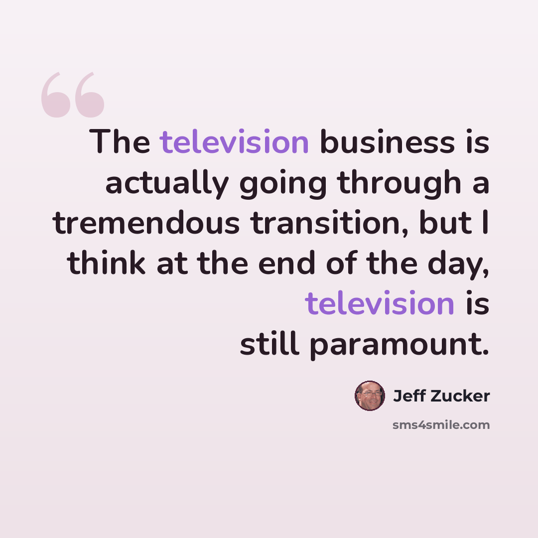 “The television business is actually going through a tremendous transition, but I think at the end of the day, television is still paramount.” quote by Jeff Zucker