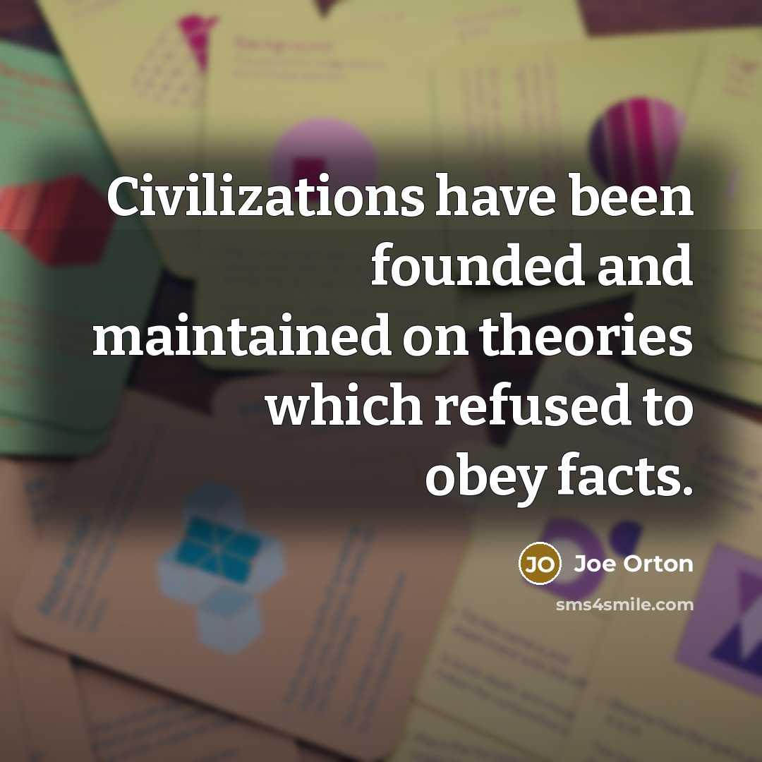 “Civilizations have been founded and maintained on theories which refused to obey facts.” quote by Joe Orton