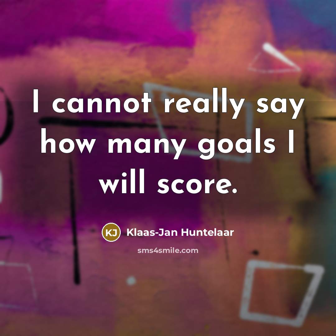 “I cannot really say how many goals I will score.” quote by Klaas-Jan Huntelaar