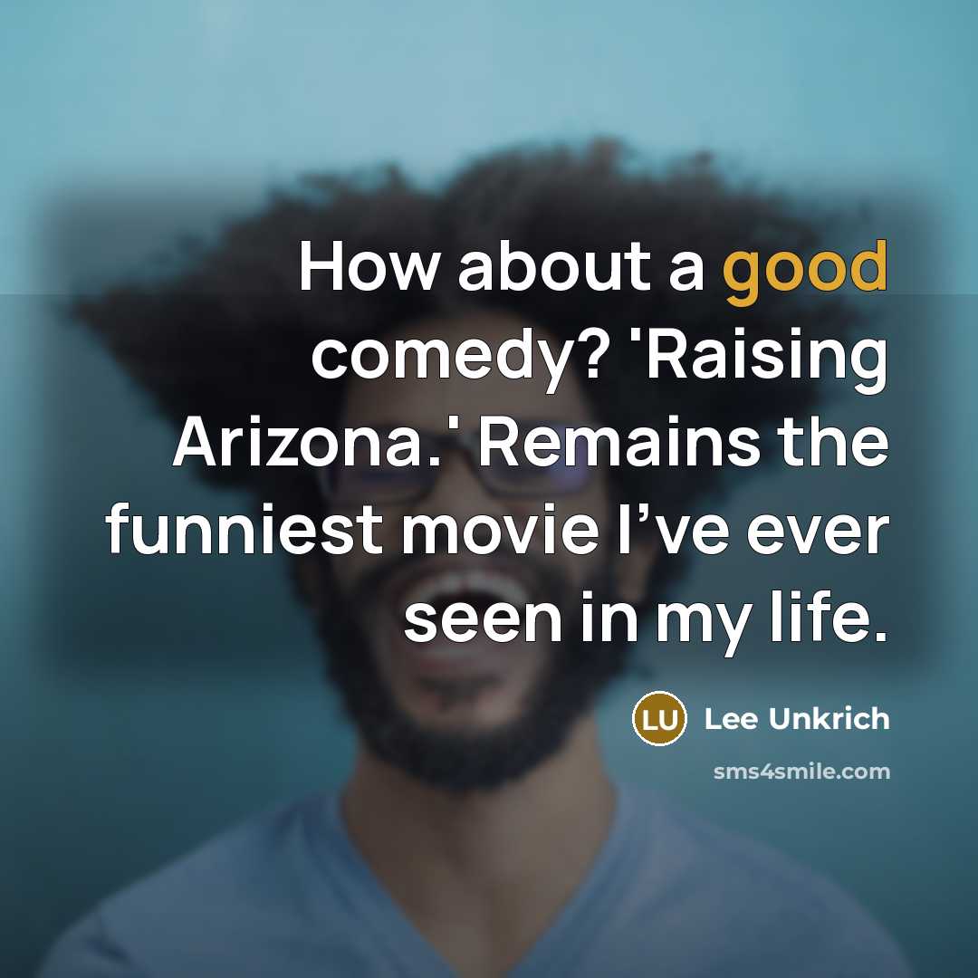 “How about a good comedy? 'Raising Arizona.' Remains the funniest movie I've ever seen in my life.” quote by Lee Unkrich