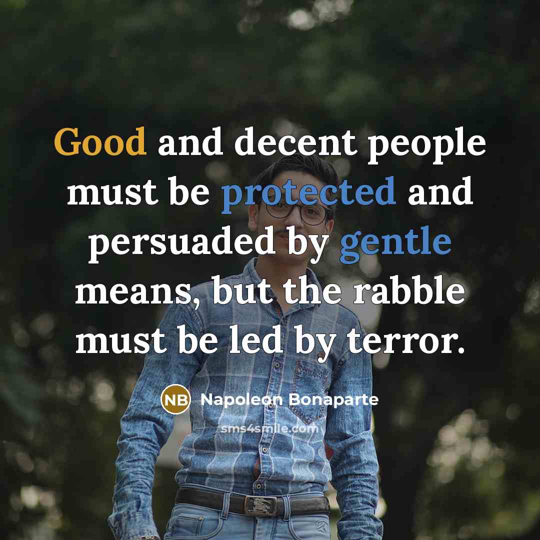 “Good and decent people must be protected and persuaded by gentle means, but the rabble must be led by terror.” quote by Napoleon Bonaparte