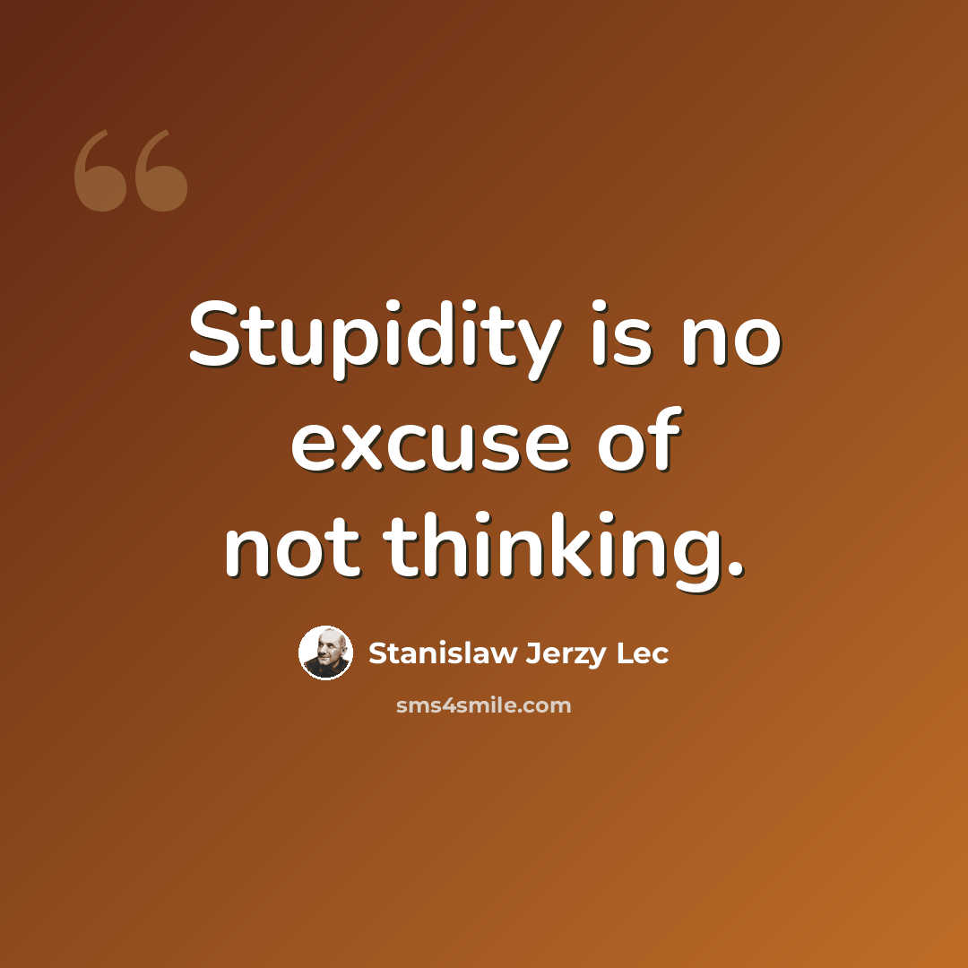 “Stupidity is no excuse of not thinking.” quote by Stanislaw Jerzy Lec