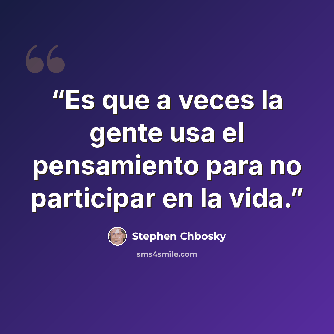 “Es que a veces la gente usa el pensamiento para no participar en la vida.” quote by Stephen Chbosky