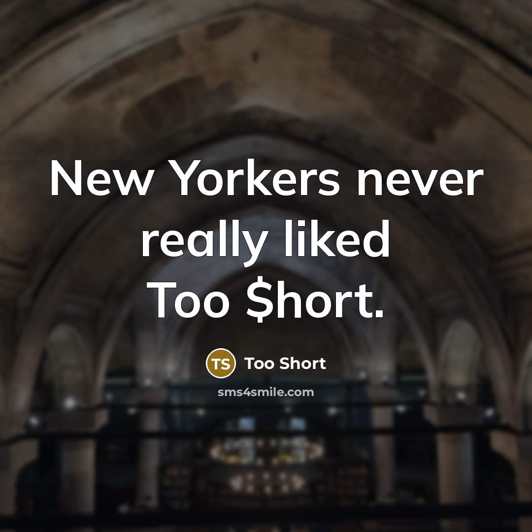 “New Yorkers never really liked Too $hort.” quote by Too Short