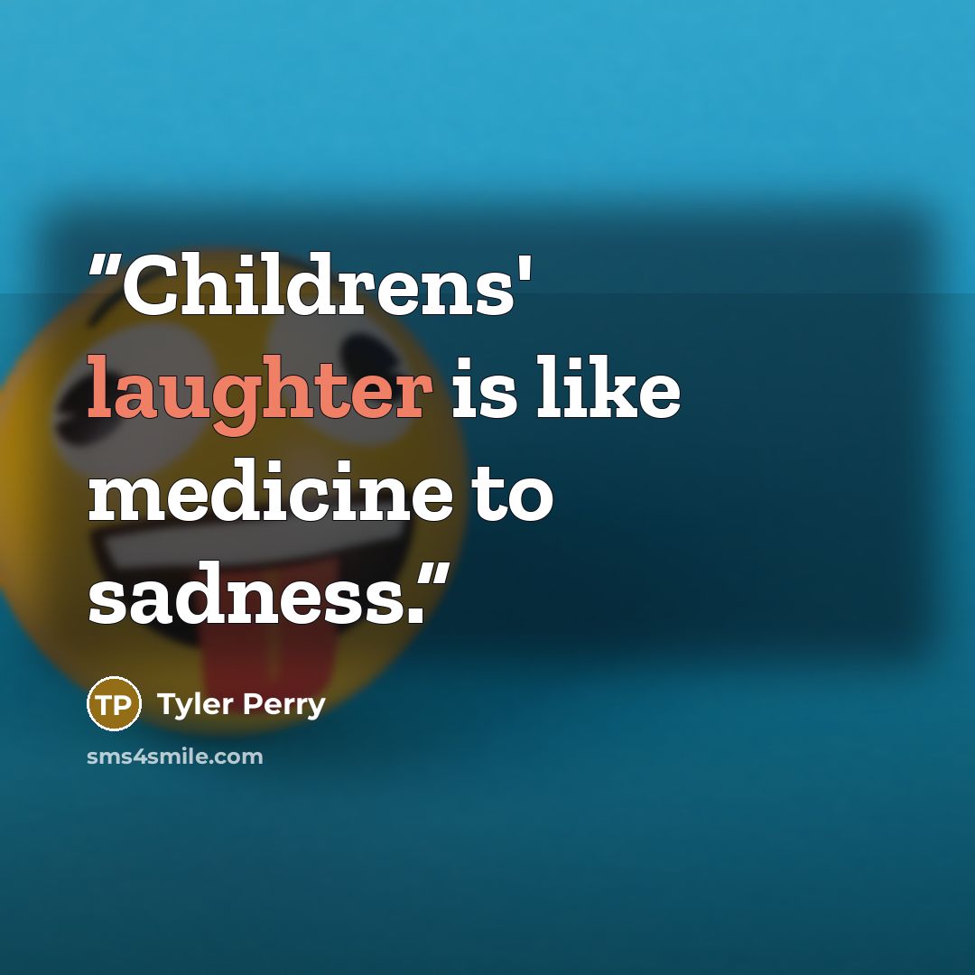 “Childrens' laughter is like medicine to sadness.” quote by Tyler Perry