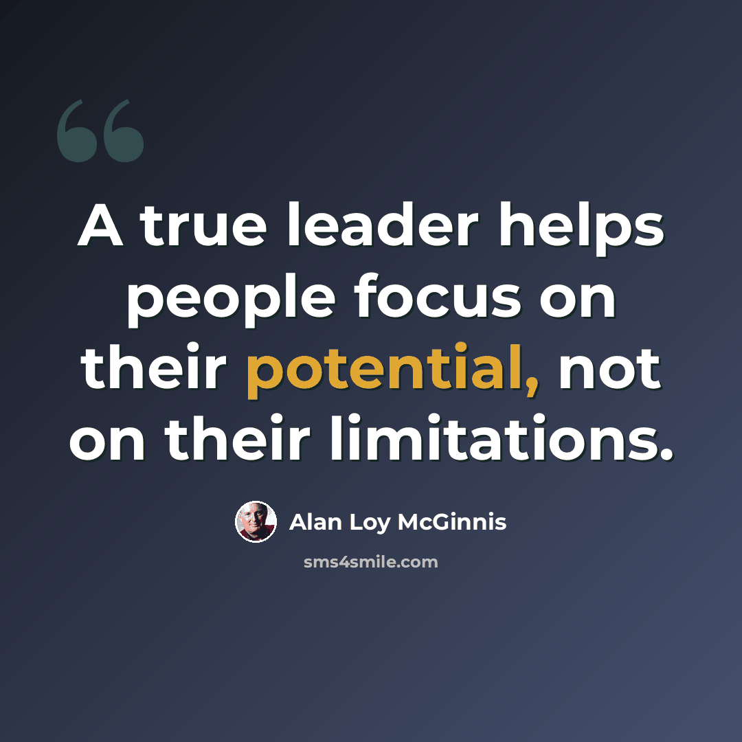 “A true leader helps people focus on their potential, not on their limitations.” quote by Alan Loy McGinnis