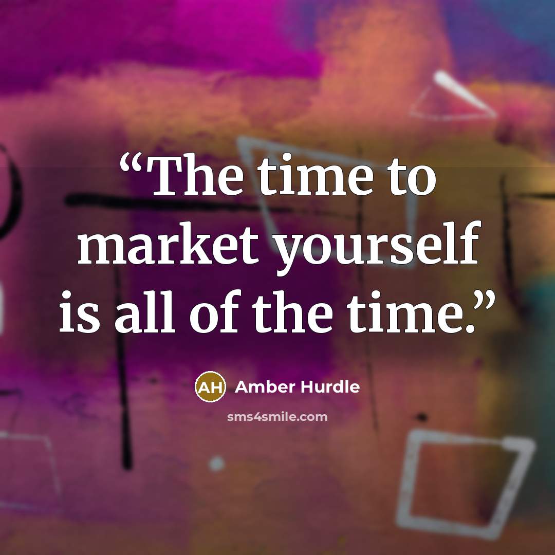 “The time to market yourself is all of the time.” quote by Amber Hurdle