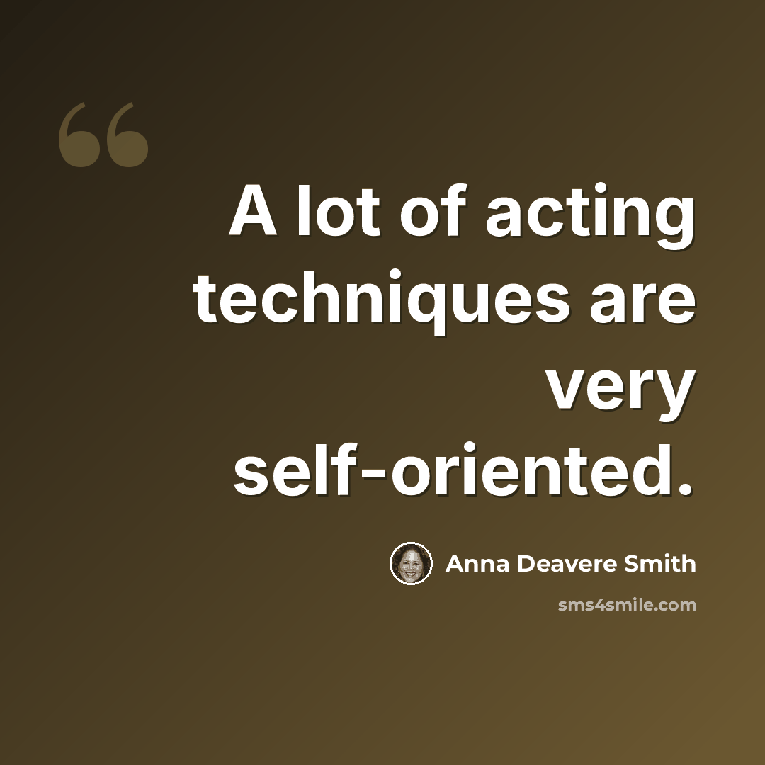 “A lot of acting techniques are very self-oriented.” quote by Anna Deavere Smith