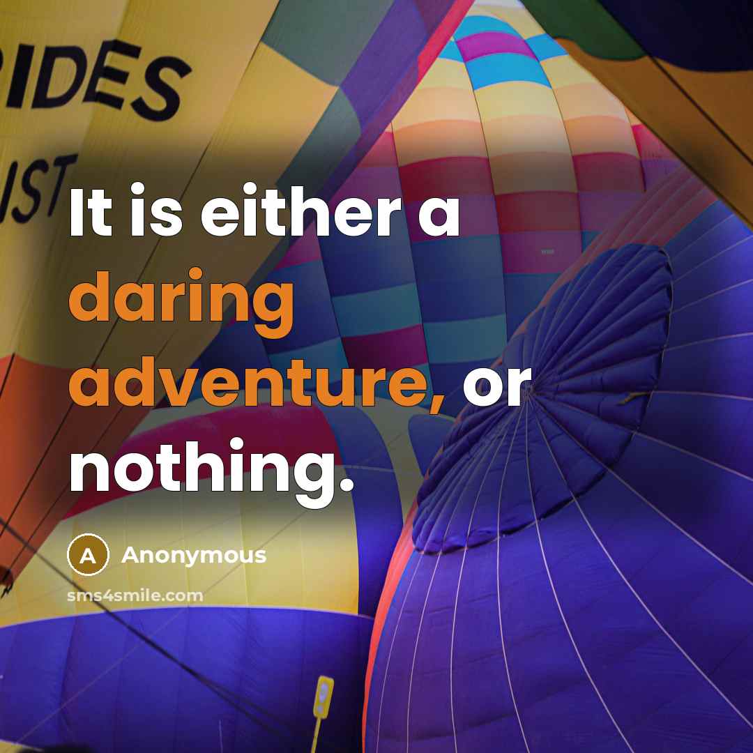 “It is either a daring adventure, or nothing.” quote by Anonymous
