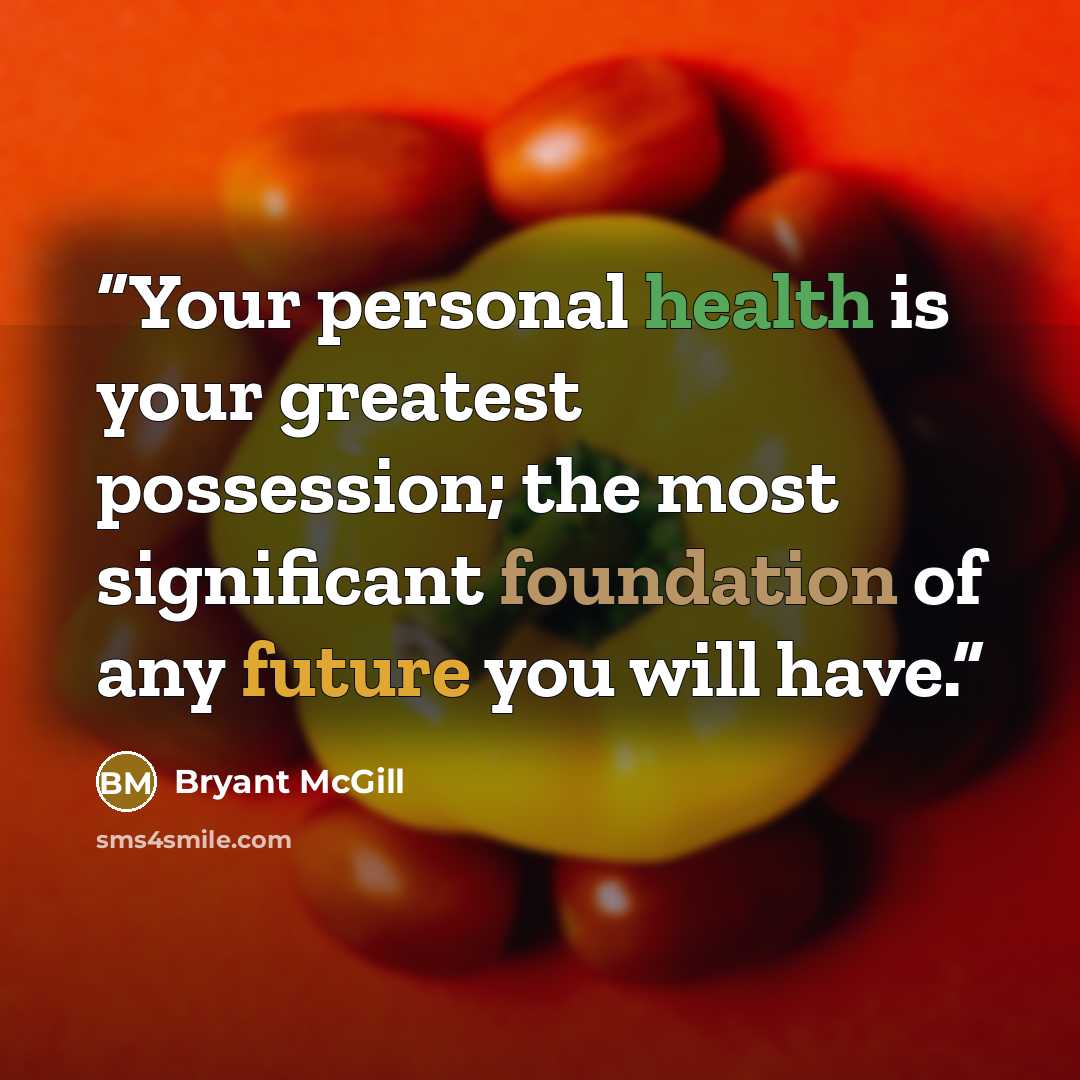 “Your personal health is your greatest possession; the most significant foundation of any future you will have.” quote by Bryant McGill