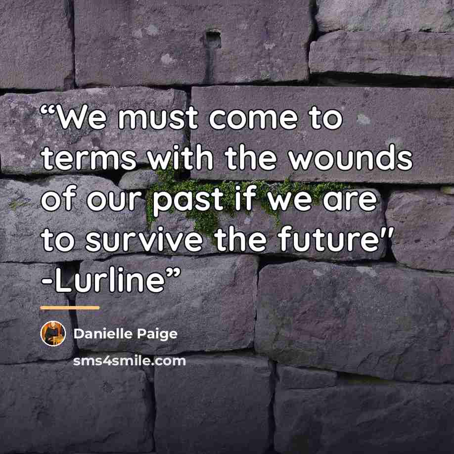 “We must come to terms with the wounds of our past if we are to survive the future" -Lurline” quote by Danielle Paige