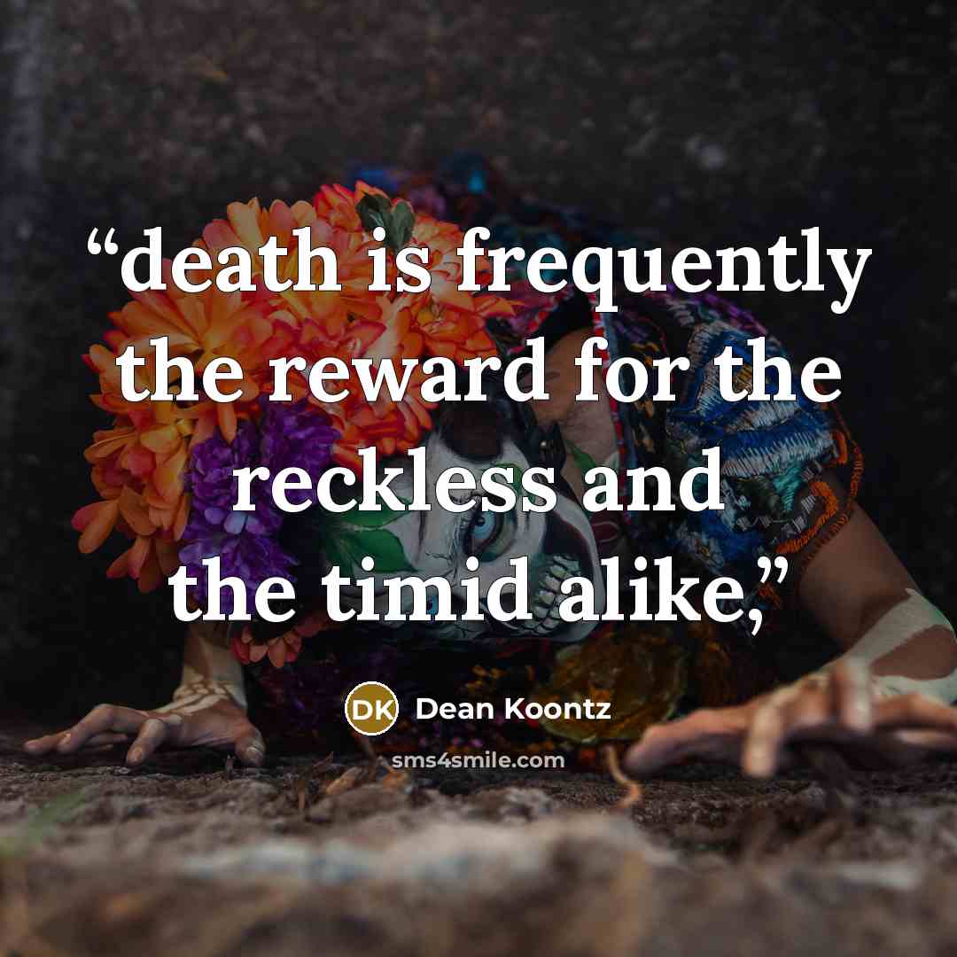 “death is frequently the reward for the reckless and the timid alike,” quote by Dean Koontz