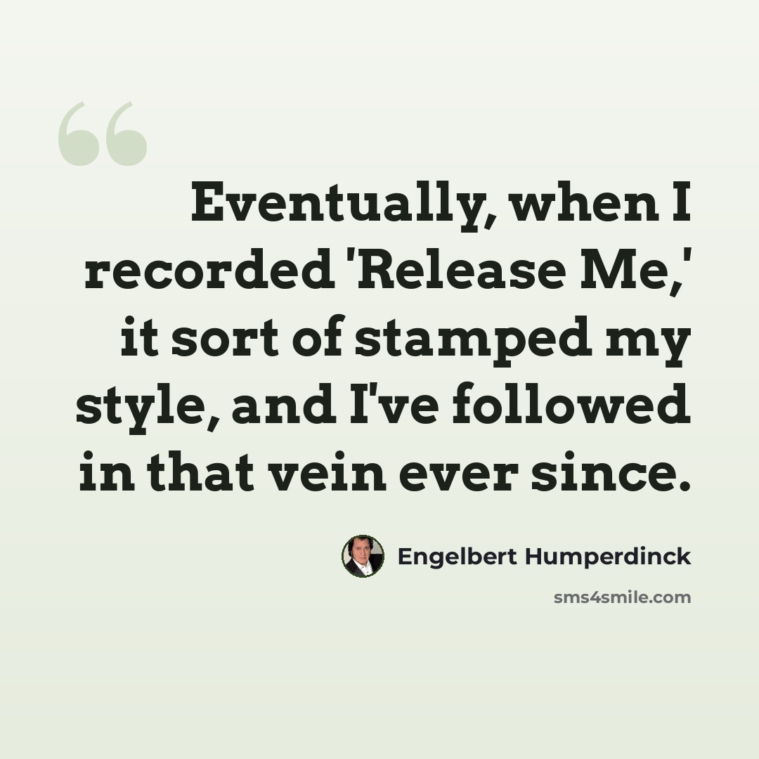 “Eventually, when I recorded 'Release Me,' it sort of stamped my style, and I've followed in that vein ever since.” quote by Engelbert Humperdinck