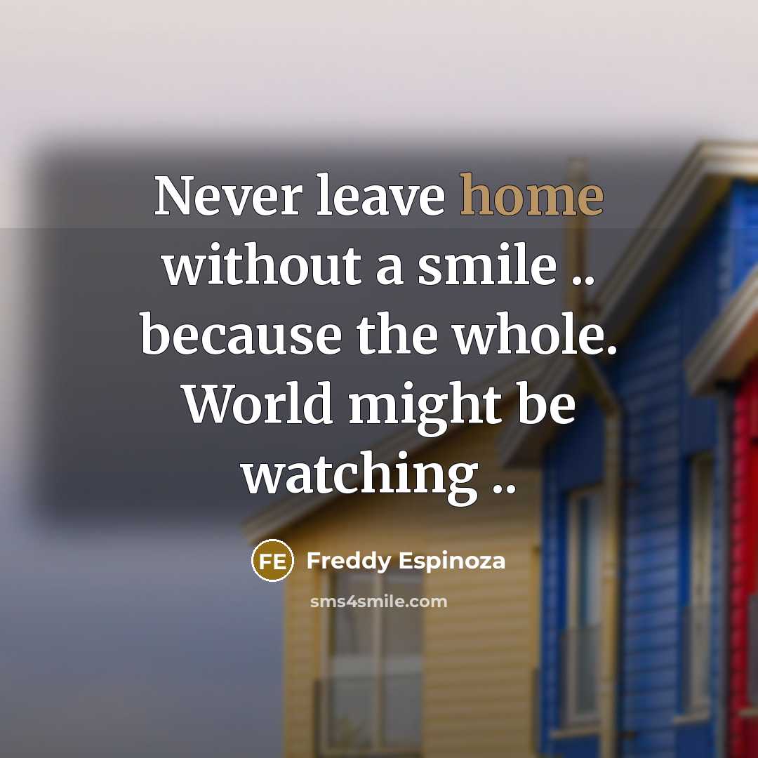 “Never leave home without a smile .. because the whole. World might be watching ..” quote by Freddy Espinoza