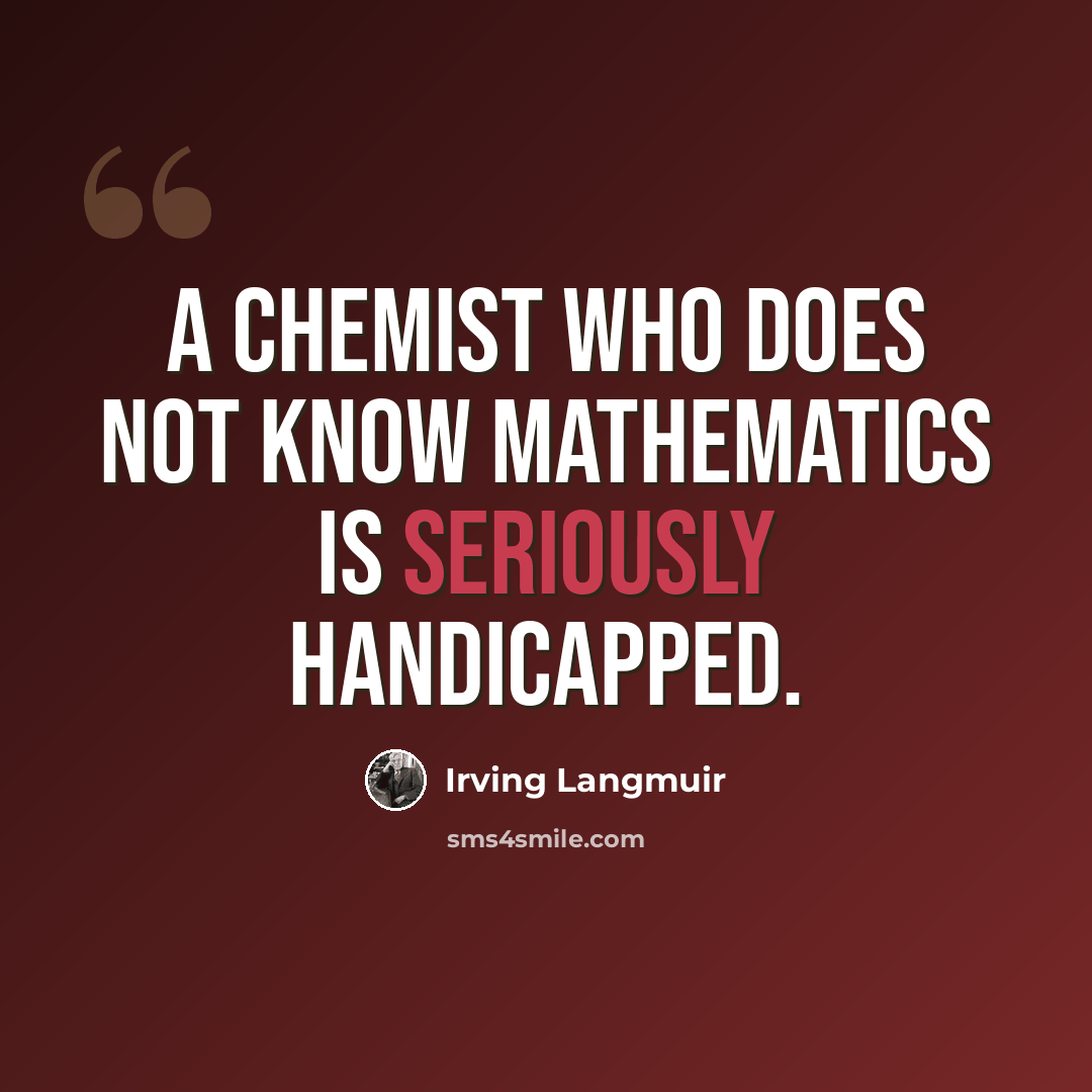 “A chemist who does not know mathematics is seriously handicapped.” quote by Irving Langmuir