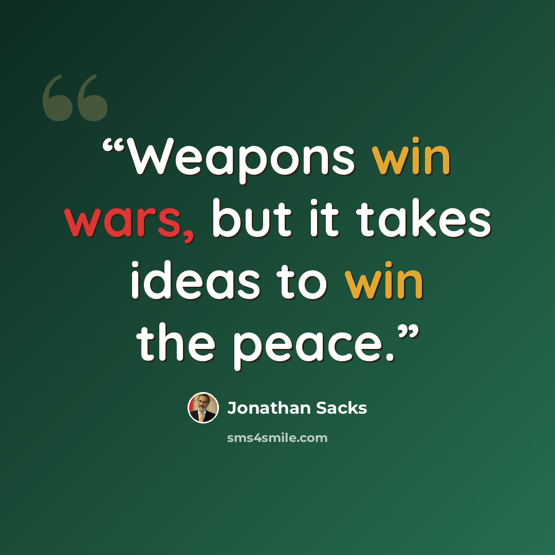 “Weapons win wars, but it takes ideas to win the peace.” quote by Jonathan Sacks