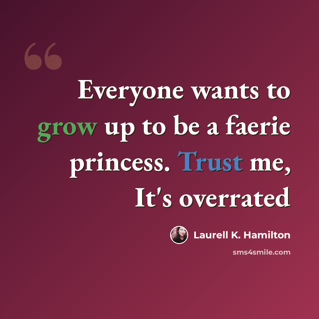 “Everyone wants to grow up to be a faerie princess. Trust me, It's overrated” quote by Laurell K. Hamilton