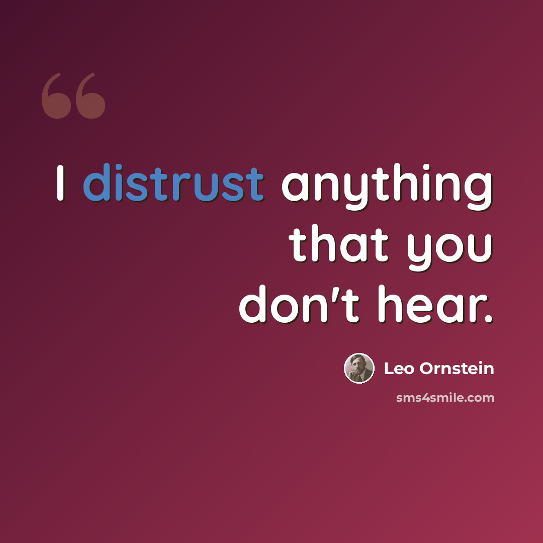 “I distrust anything that you don't hear.” quote by Leo Ornstein