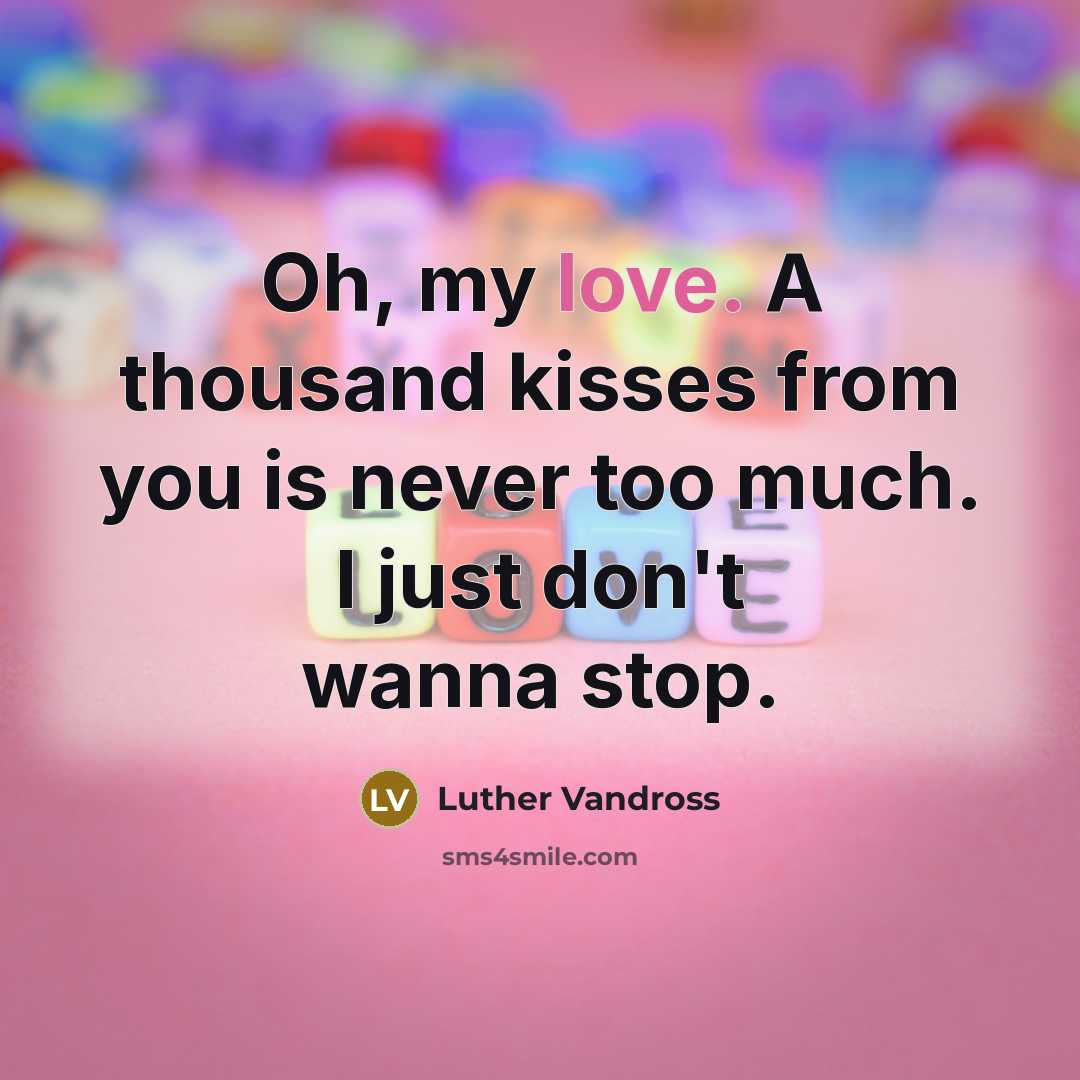“Oh, my love. A thousand kisses from you is never too much. I just don't wanna stop.” quote by Luther Vandross