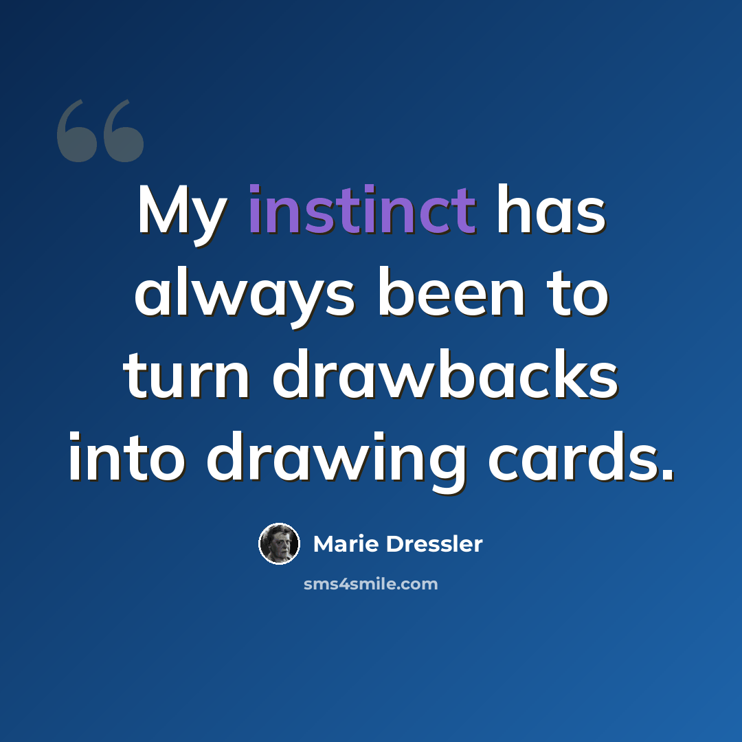 “My instinct has always been to turn drawbacks into drawing cards.” quote by Marie Dressler